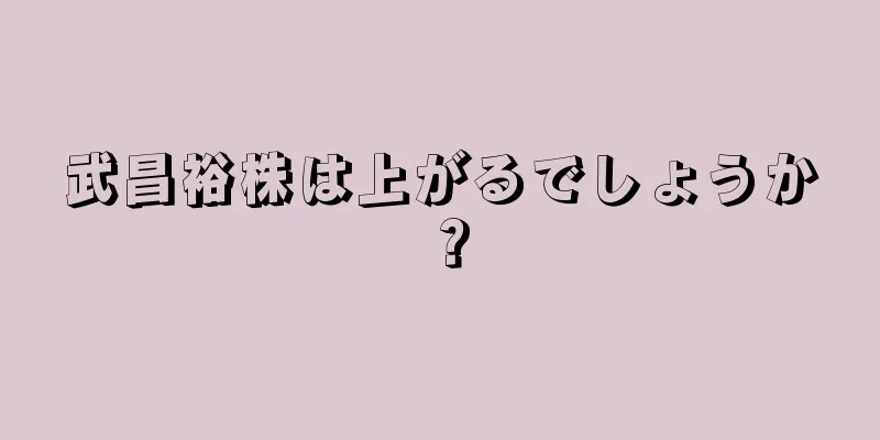 武昌裕株は上がるでしょうか？