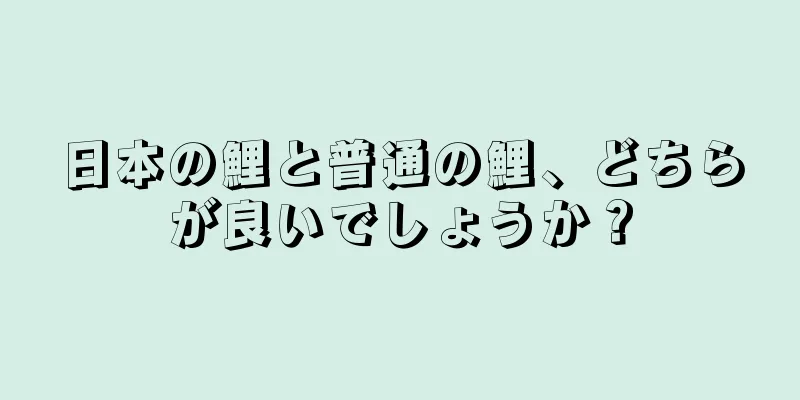 日本の鯉と普通の鯉、どちらが良いでしょうか？