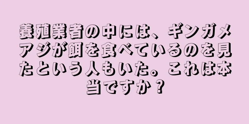 養殖業者の中には、ギンガメアジが餌を食べているのを見たという人もいた。これは本当ですか？
