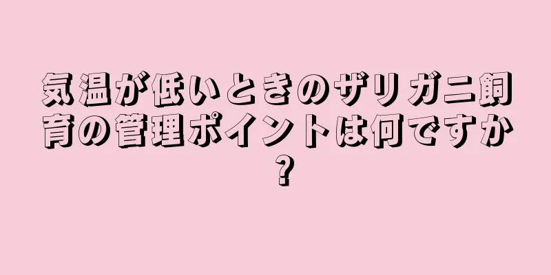 気温が低いときのザリガニ飼育の管理ポイントは何ですか？