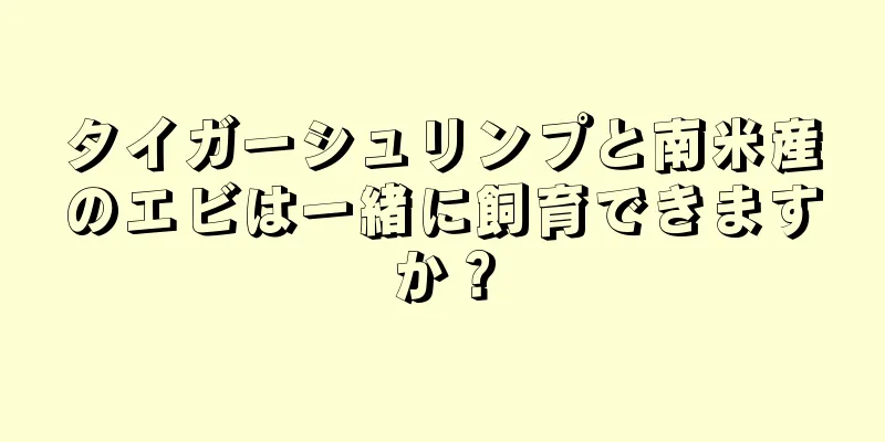 タイガーシュリンプと南米産のエビは一緒に飼育できますか？
