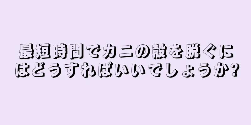 最短時間でカニの殻を脱ぐにはどうすればいいでしょうか?