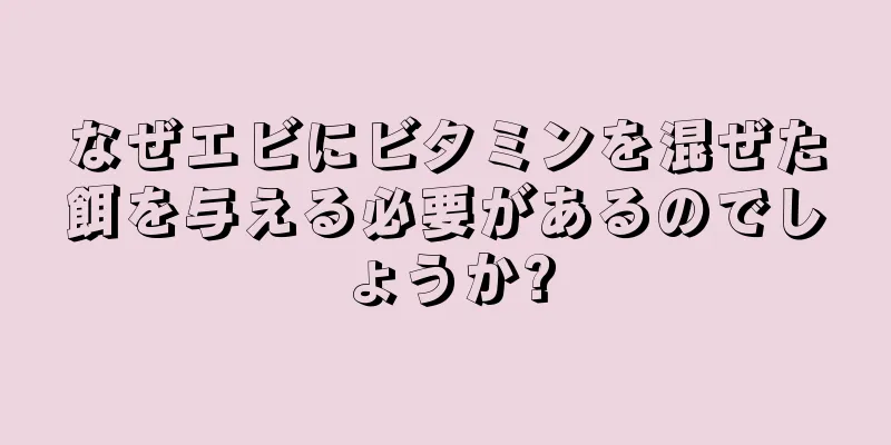 なぜエビにビタミンを混ぜた餌を与える必要があるのでしょうか?