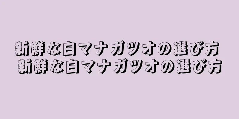 新鮮な白マナガツオの選び方 新鮮な白マナガツオの選び方
