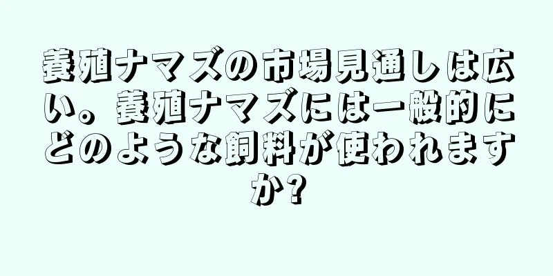 養殖ナマズの市場見通しは広い。養殖ナマズには一般的にどのような飼料が使われますか?