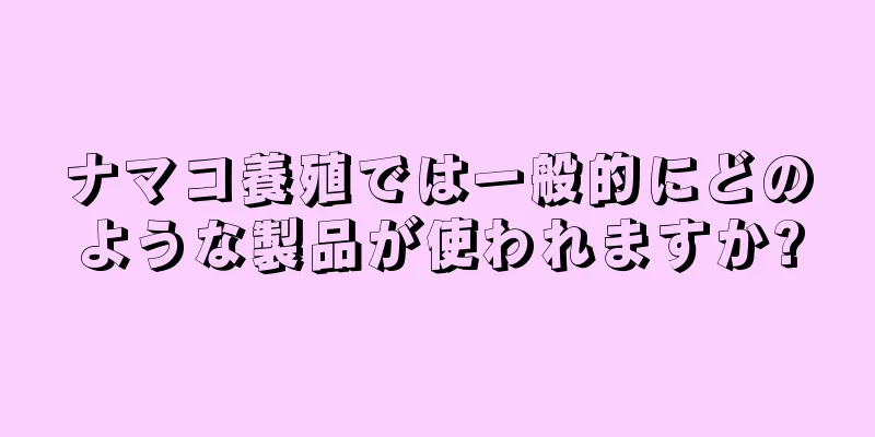 ナマコ養殖では一般的にどのような製品が使われますか?