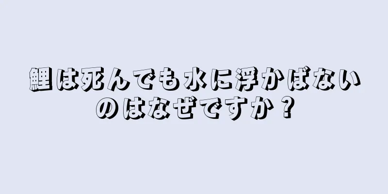 鯉は死んでも水に浮かばないのはなぜですか？