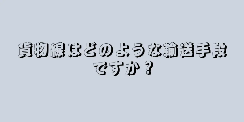 貨物線はどのような輸送手段ですか？