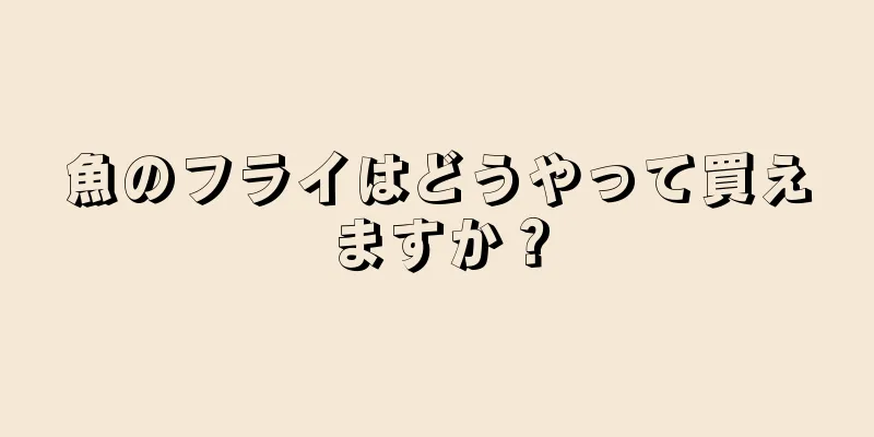 魚のフライはどうやって買えますか？