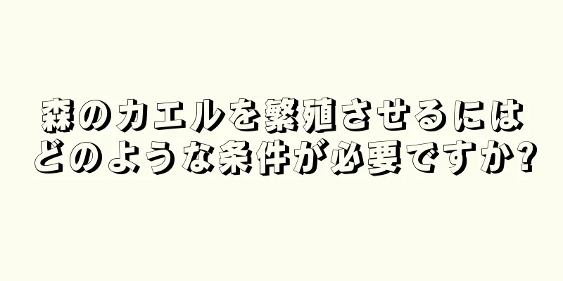 森のカエルを繁殖させるにはどのような条件が必要ですか?
