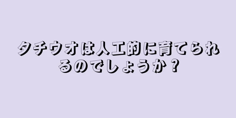 タチウオは人工的に育てられるのでしょうか？
