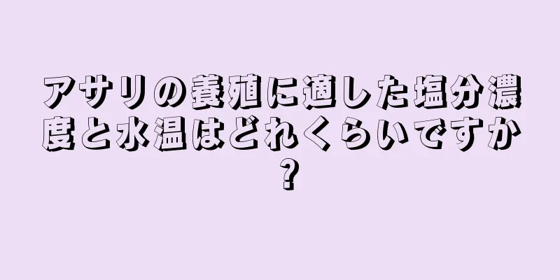アサリの養殖に適した塩分濃度と水温はどれくらいですか？