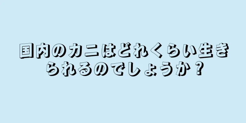 国内のカニはどれくらい生きられるのでしょうか？