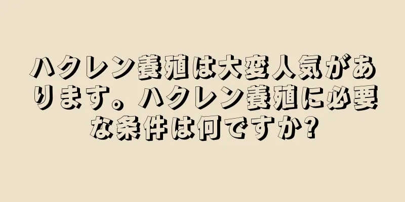 ハクレン養殖は大変人気があります。ハクレン養殖に必要な条件は何ですか?