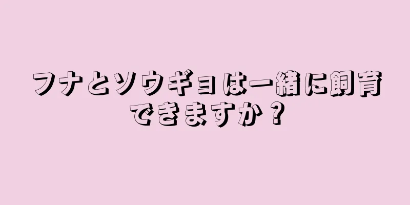 フナとソウギョは一緒に飼育できますか？