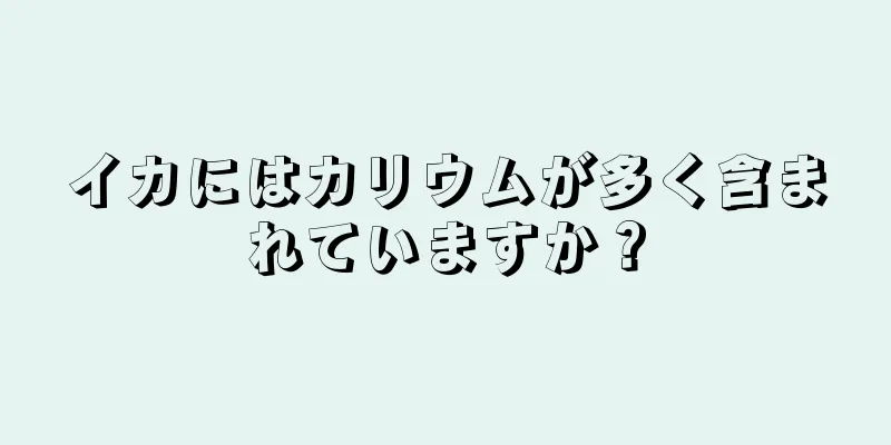 イカにはカリウムが多く含まれていますか？