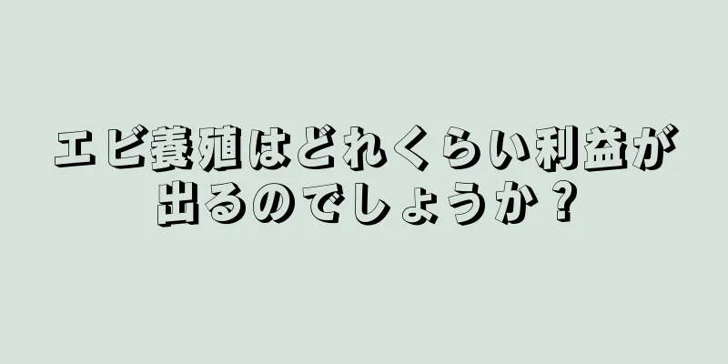 エビ養殖はどれくらい利益が出るのでしょうか？