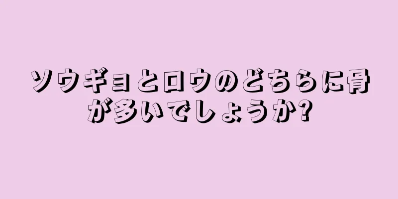 ソウギョとロウのどちらに骨が多いでしょうか?
