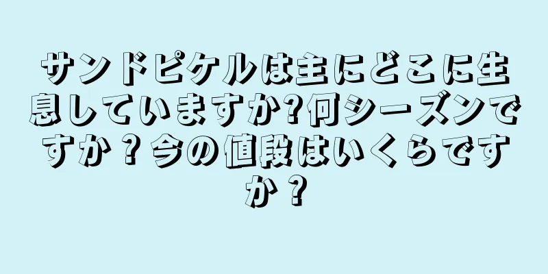 サンドピケルは主にどこに生息していますか?何シーズンですか？今の値段はいくらですか？
