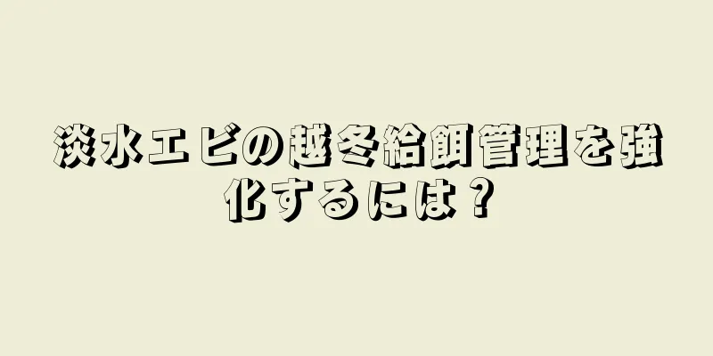 淡水エビの越冬給餌管理を強化するには？