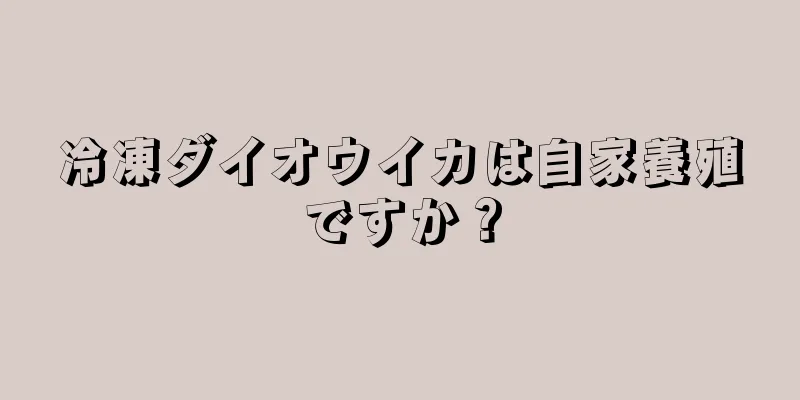 冷凍ダイオウイカは自家養殖ですか？