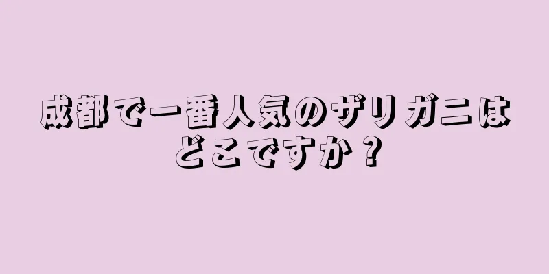 成都で一番人気のザリガニはどこですか？