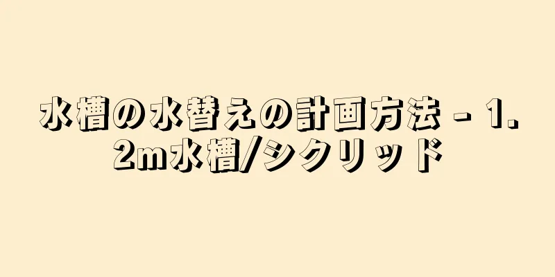 水槽の水替えの計画方法 - 1.2m水槽/シクリッド
