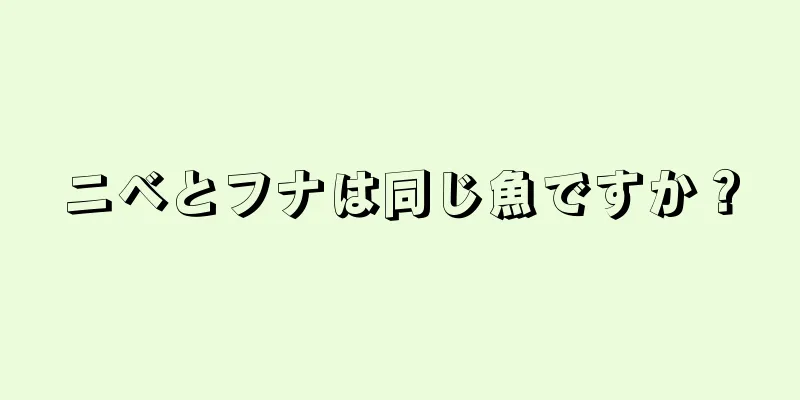 ニベとフナは同じ魚ですか？