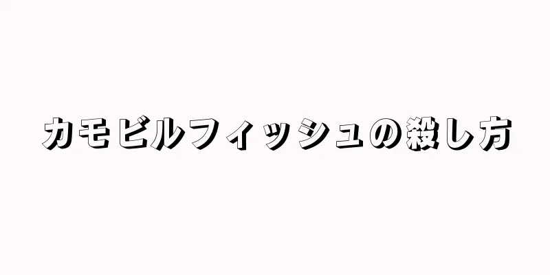 カモビルフィッシュの殺し方