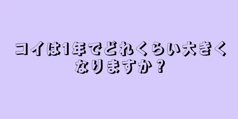 コイは1年でどれくらい大きくなりますか？