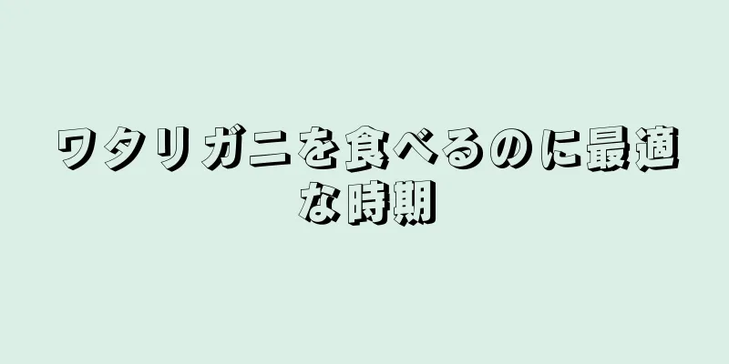 ワタリガニを食べるのに最適な時期