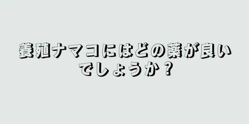 養殖ナマコにはどの薬が良いでしょうか？