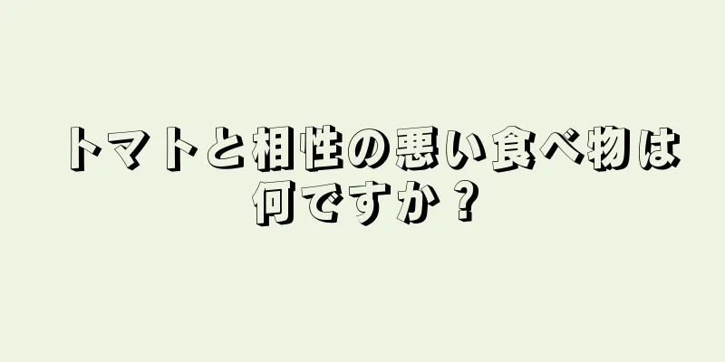 トマトと相性の悪い食べ物は何ですか？