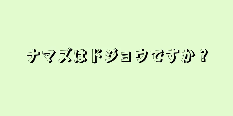 ナマズはドジョウですか？