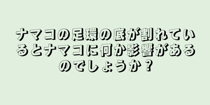ナマコの足環の底が割れているとナマコに何か影響があるのでしょうか？