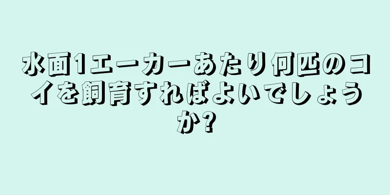 水面1エーカーあたり何匹のコイを飼育すればよいでしょうか?