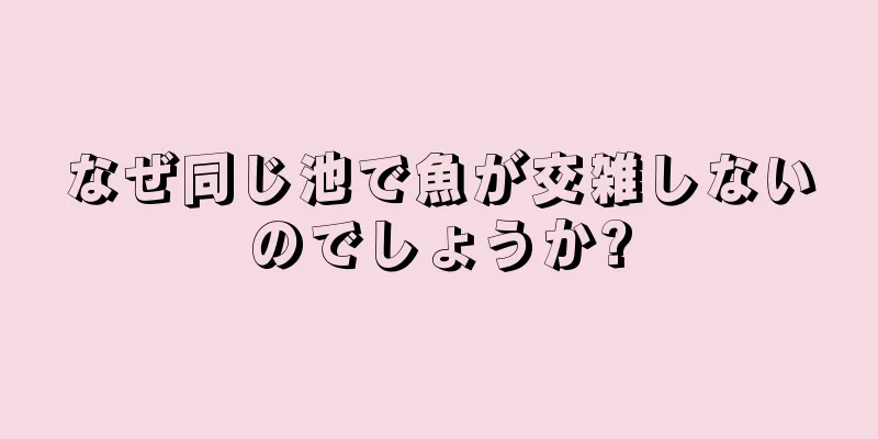 なぜ同じ池で魚が交雑しないのでしょうか?