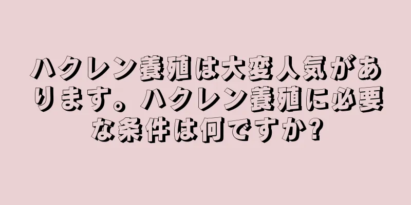 ハクレン養殖は大変人気があります。ハクレン養殖に必要な条件は何ですか?