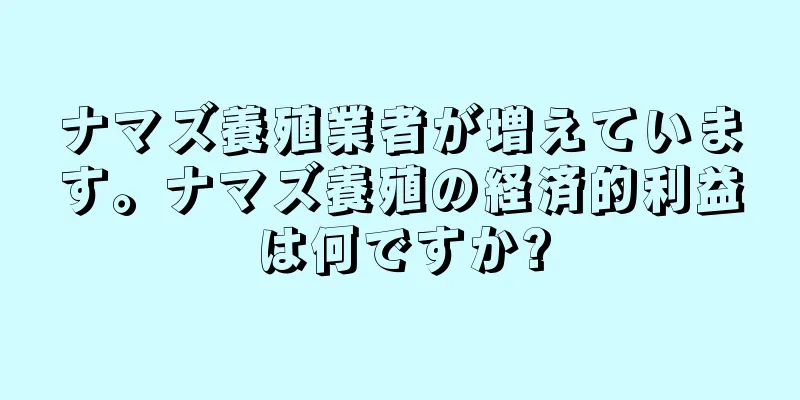 ナマズ養殖業者が増えています。ナマズ養殖の経済的利益は何ですか?