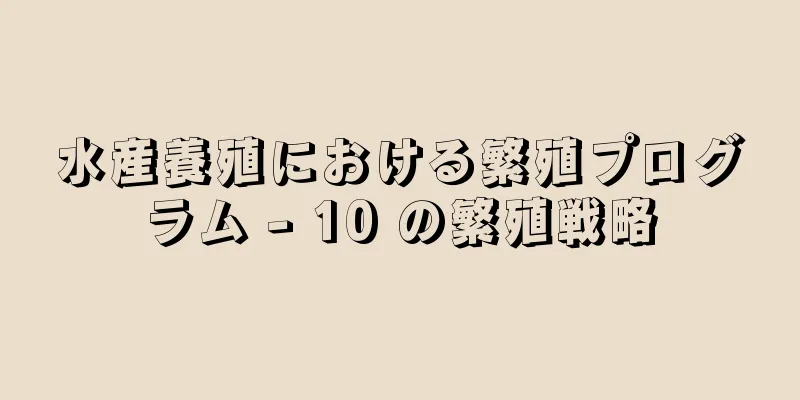 水産養殖における繁殖プログラム - 10 の繁殖戦略