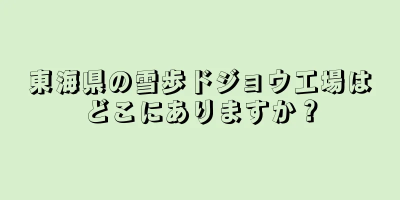 東海県の雪歩ドジョウ工場はどこにありますか？