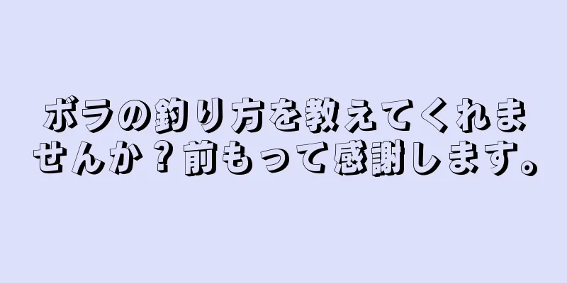 ボラの釣り方を教えてくれませんか？前もって感謝します。