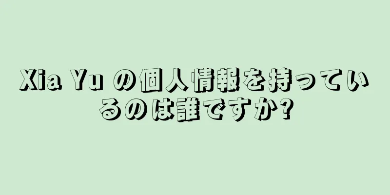 Xia Yu の個人情報を持っているのは誰ですか?