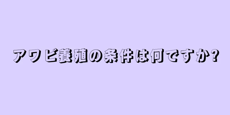 アワビ養殖の条件は何ですか?