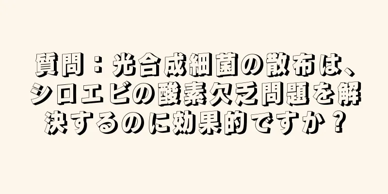 質問：光合成細菌の散布は、シロエビの酸素欠乏問題を解決するのに効果的ですか？