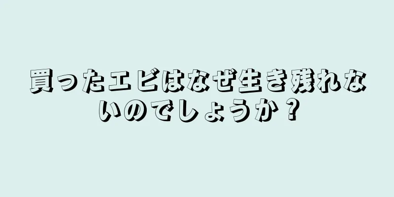 買ったエビはなぜ生き残れないのでしょうか？