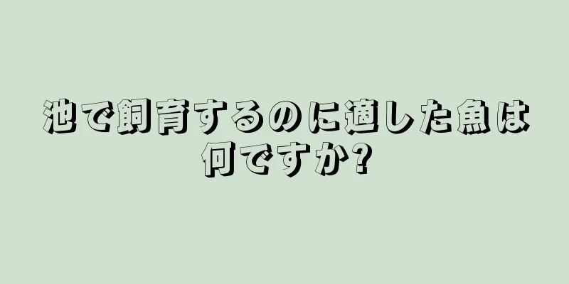 池で飼育するのに適した魚は何ですか?