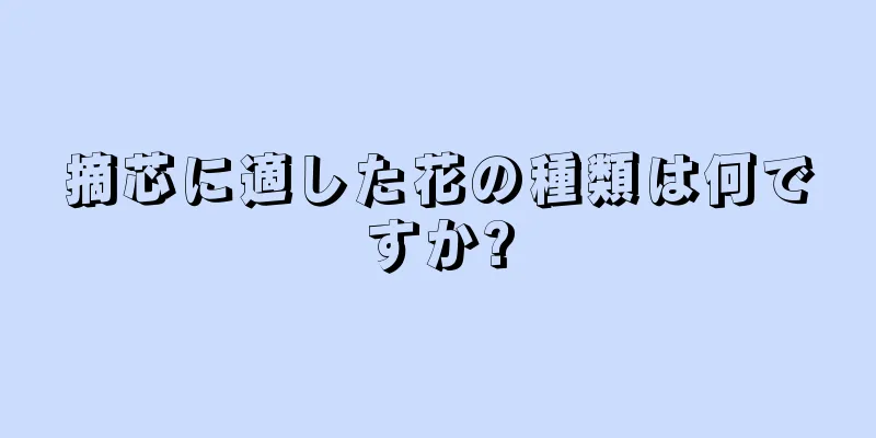 摘芯に適した花の種類は何ですか?