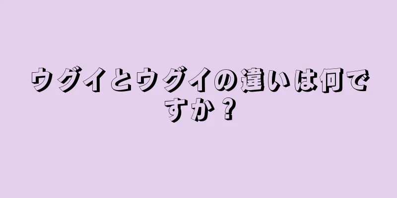 ウグイとウグイの違いは何ですか？