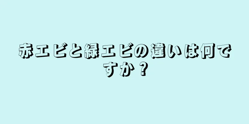 赤エビと緑エビの違いは何ですか？